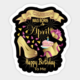 A Queen Was Born In April Happy Birthday To Me Sticker